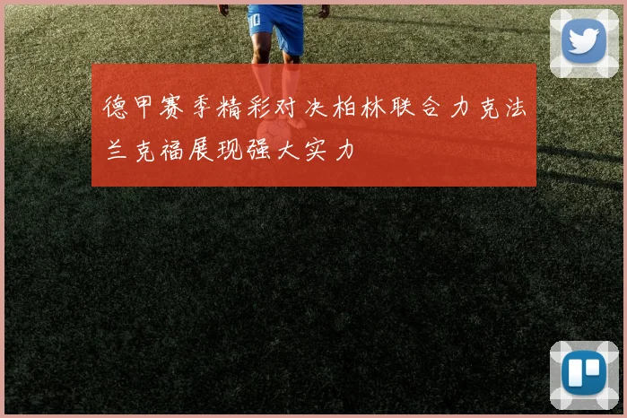 德甲赛季精彩对决柏林联合力克法兰克福展现强大实力