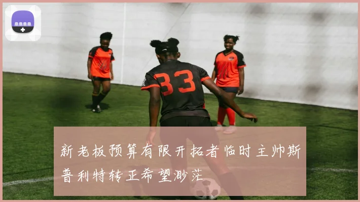 新老板预算有限开拓者临时主帅斯普利特转正希望渺茫